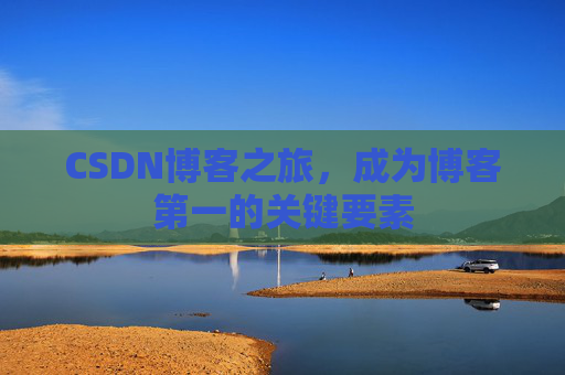 CSDN博客之旅，成为博客第一的关键要素